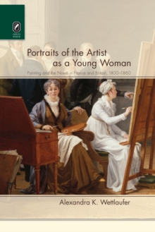 Portraits of the Artist as a Young Woman : Painting and the Novel in France and Britain, 1800-1860