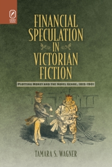 Financial Speculation in Victorian Fiction : Plotting Money and the Novel Genre, 1815-1901