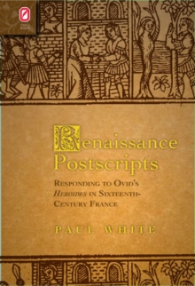 Renaissance Postscripts : Responding to Ovid's Heroides in Sixteenth-Century France