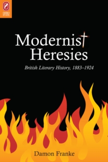 Modernist Heresies : British Literary History, 1883-1924