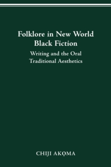 Folklore in New World Black Fiction : Writing and the Oral Traditional Aesthetics