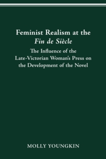 FEMINIST REALISM AT THE FIN DE SIECLE : The Influence of the Late-Victorian Woman----'s Press on the Development of the Novel