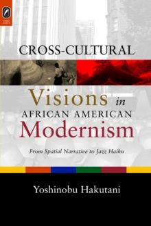 CROSS-CULTURAL VISIONS IN AFRICAN AMERICAN MODERNISM : FROM SPATIAL NARRATIVE TO JAZZ HAIKU