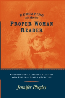 EDUCATING THE PROPER WOMAN READER : VICTORIAN FAMILY LITERARY MAGAZINES & CULTURAL HEALTH OF THE NATION