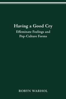 HAVING A GOOD CRY : EFFEMINATE FEELINGS & POP-CULTURE FORMS