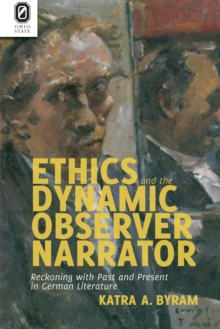 Ethics and the Dynamic Observer Narrator : Reckoning with Past and Present in German Literature