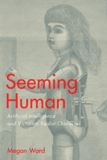 Seeming Human : Artificial Intelligence and Victorian Realist Character