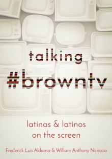 Talking #browntv : Latinas and Latinos on the Screen