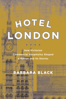 Hotel London : How Victorian Commercial Hospitality Shaped a Nation and Its Stories