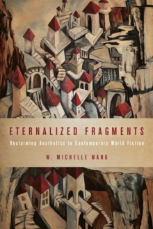 Eternalized Fragments : Reclaiming Aesthetics in Contemporary World Fiction