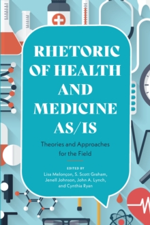 Rhetoric of Health and Medicine As/Is : Theories and Approaches for the Field