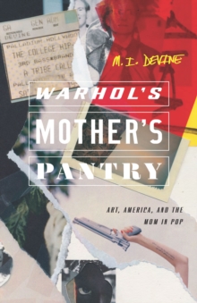 Warhol's Mother's Pantry : Art, America, and the Mom in Pop