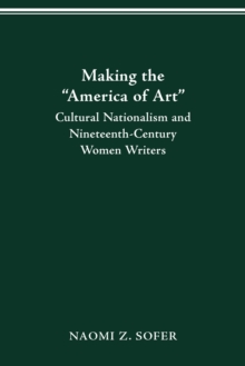 MAKING THE "AMERICA OF ART" : CULTURAL NATIONALISM & 19TH-CENTURY WOMEN WRITERS