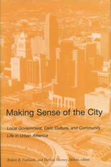 MAKING SENSE OF THE CITY : LOCAL GOVERNMENT, CIVIC CULTURE, AND COMMUNITY LIFE IN URBAN AMERICA