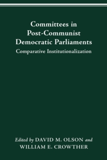 COMMITTEES IN POST-COMMUNIST DEMOCRATIC PARLIAMENTS : COMPARATIVE INSTITUTIONALIZATION