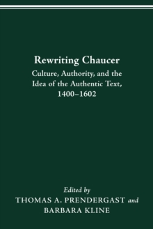 REWRITING CHAUCER : CULTURE, AUTHORITY, AND THE IDEA OF THE AUTHENTIC TEXT, 1400-1602