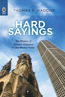 Hard Sayings : The Rhetoric of Christian Orthodoxy in Late Modern Fiction