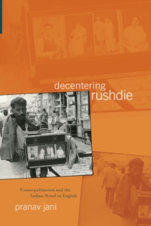 Decentering Rushdie : Cosmopolitanism and the Indian Novel in English