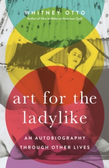 Art for the Ladylike : An Autobiography through Other Lives