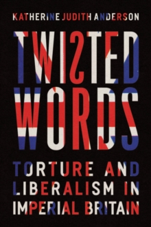 Twisted Words : Torture and Liberalism in Imperial Britain