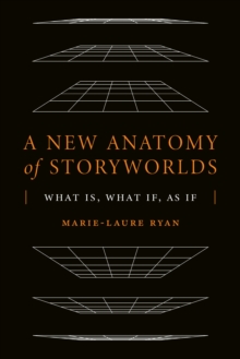 A New Anatomy of Storyworlds : What Is, What If, As If