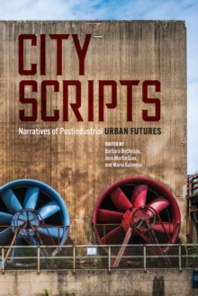 City Scripts : Narratives of Postindustrial Urban Futures