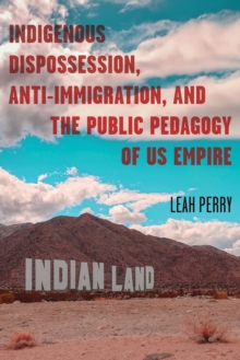 Indigenous Dispossession, Anti-Immigration, and the Public Pedagogy of US Empire