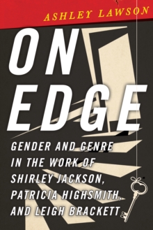 On Edge : Gender and Genre in the Work of Shirley Jackson, Patricia Highsmith, and Leigh Brackett