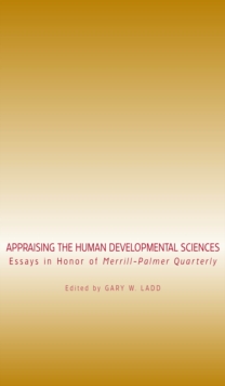 Appraising the Human Developmental Sciences : Essays in Honor of Merrill-Palmer Quarterly