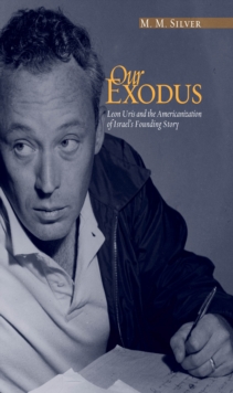 Our Exodus : Leon Uris and the Americanization of Israel's Founding Story