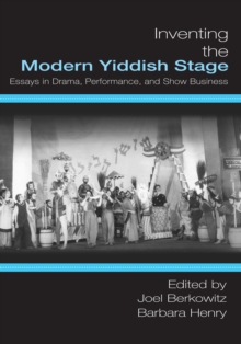 Inventing the Modern Yiddish Stage : Essays in Drama, Performance, and Show Business