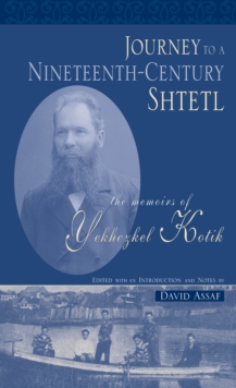 Journey to a Nineteenth-Century Shtetl : The Memoirs of Yekhezkel Kotik