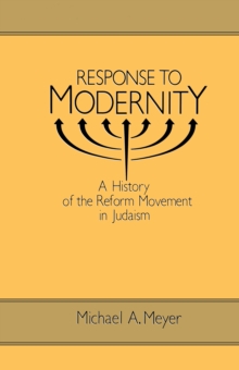 Response to Modernity : A History of the Reform Movement in Judaism