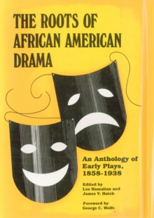 The Roots of African American Drama : An Anthology of Early Plays, 1858-1938