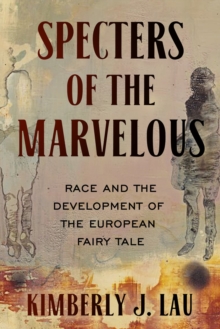 Specters of the Marvelous : Race and the Development of the European Fairy Tale