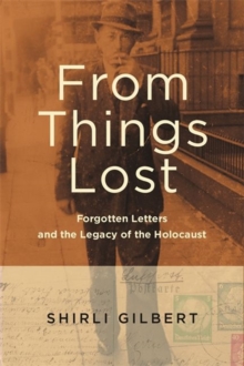 From Things Lost : Forgotten Letters and the Legacy of the Holocaust