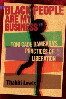 Black People Are My Business : Toni Cade Bambara's Practices of Liberation