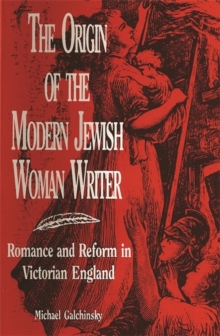 The Origin of the Modern Jewish Woman Writer : Romance and Reform in Victorian England, Paperback / softback Book The Origin of the Modern Jewish Woman Writer : Romance and Reform in Victorian England, Paperback / softback Book