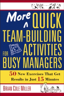 More Quick Team-Building Activities for Busy Managers : 50 New Exercises That Get Results in Just 15 Minutes