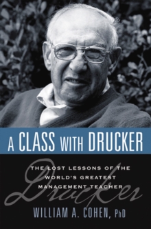 A Class with Drucker : The Lost Lessons of the World's Greatest Management Teacher