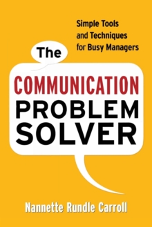 The Communication Problem Solver : Simple Tools and Techniques for Busy Managers, Paperback / softback Book The Communication Problem Solver : Simple Tools and Techniques for Busy Managers, Paperback / softback Book