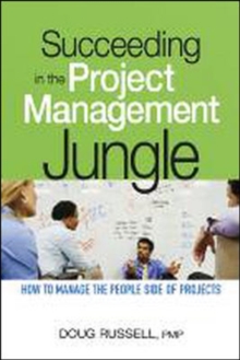 Succeeding in the Project Management Jungle: How to Manage the People Side of Projects, Paperback / softback Book Succeeding in the Project Management Jungle: How to Manage the People Side of Projects, Paperback / softback Book