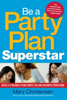 Be a Party Plan Superstar: Build a $100,000-a-Year Direct-Selling Business from Home, Paperback / softback Book Be a Party Plan Superstar: Build a $100,000-a-Year Direct-Selling Business from Home, Paperback / softback Book