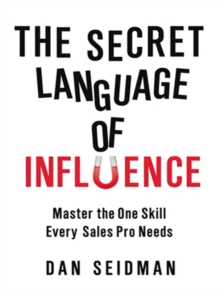 The Secret Language of Influence : Master the One Skill Every Sales Pro Needs