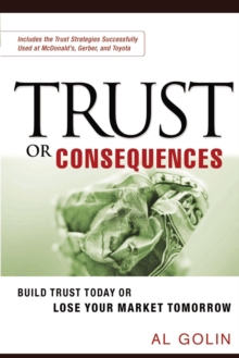 Trust or Consequences : Build Trust Today or Lose Your Market Tomorrow