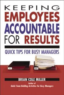 Keeping Employees Accountable for Results : Quick Tips for Busy Managers