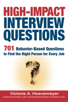 High-Impact Interview Questions : 701 Behavior-Based Questions to Find the Right Person for Every Job