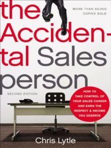 The Accidental Salesperson : How to Take Control of Your Sales Career and Earn the Respect & Income You Deserve