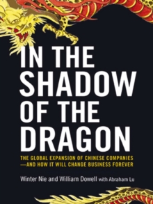 In the Shadow of the Dragon : The Global Expansion of Chinese Companies--and How It Will Change Business Forever