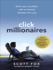 Click Millionaires : Work Less, Live More with an Internet Business You Love